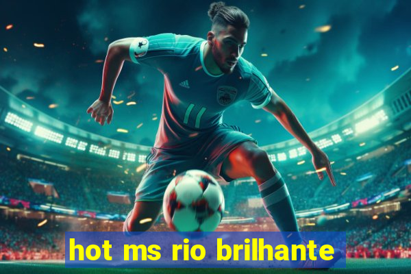 hot ms rio brilhante