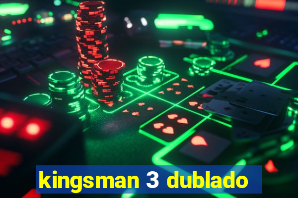 kingsman 3 dublado