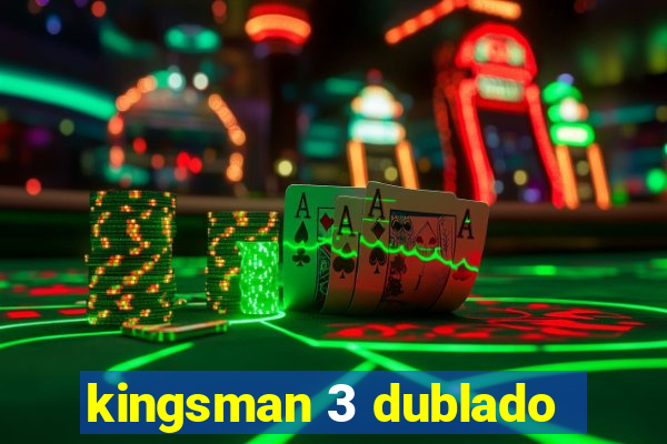 kingsman 3 dublado