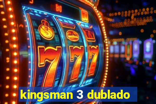 kingsman 3 dublado