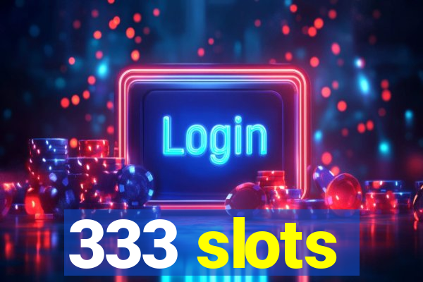 333 slots