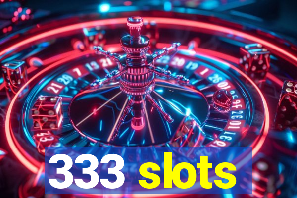 333 slots