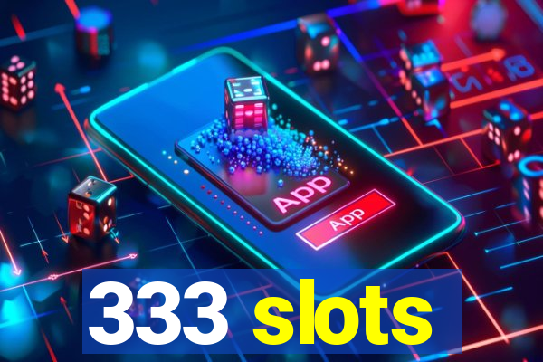 333 slots