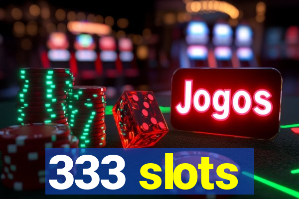 333 slots