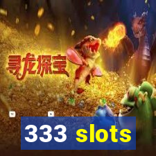 333 slots