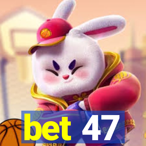 bet 47