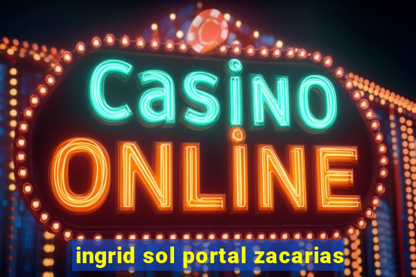 ingrid sol portal zacarias