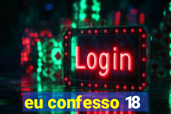 eu confesso 18