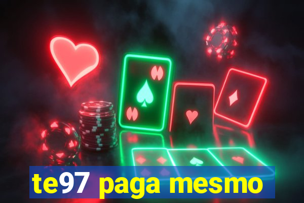 te97 paga mesmo