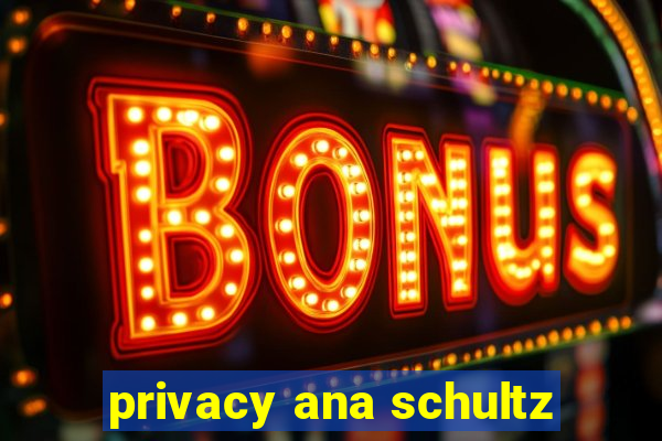 privacy ana schultz