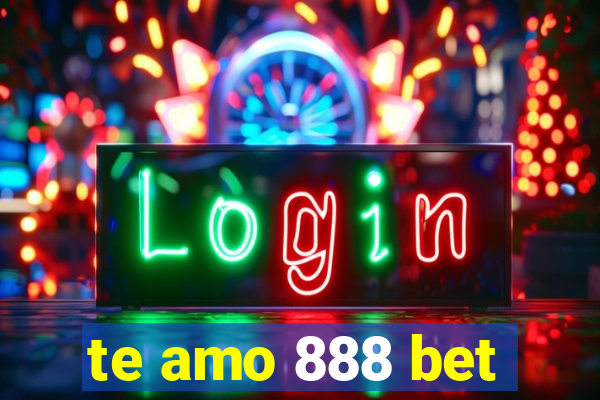 te amo 888 bet
