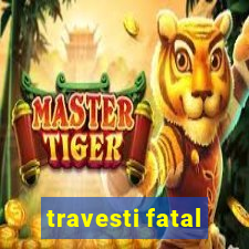 travesti fatal
