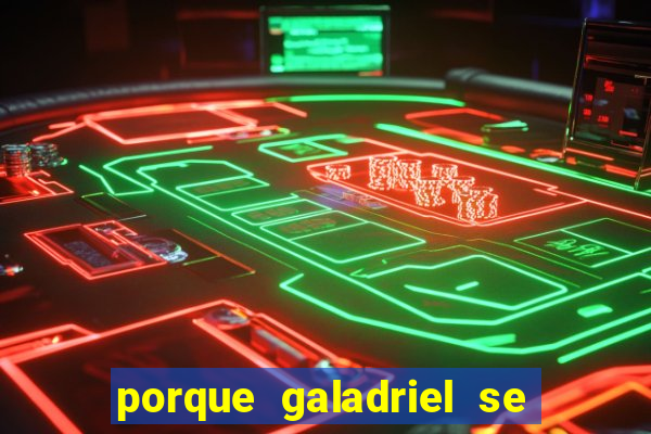 porque galadriel se transforma em o hobbit