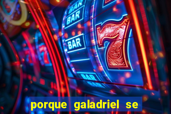 porque galadriel se transforma em o hobbit
