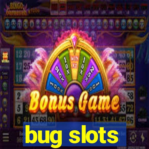bug slots