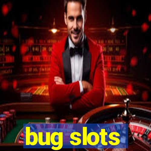 bug slots