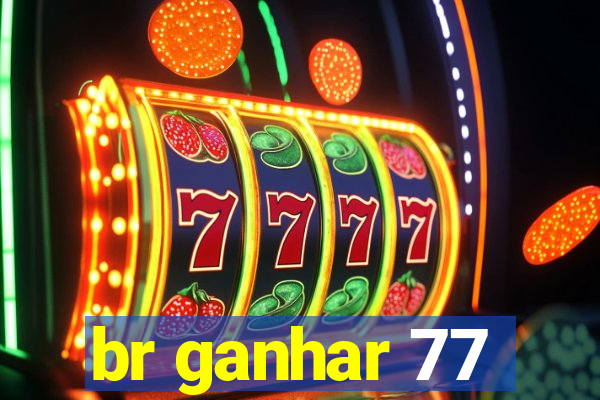 br ganhar 77