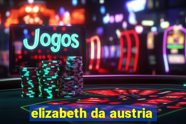 elizabeth da austria