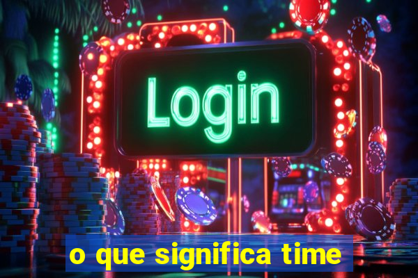 o que significa time