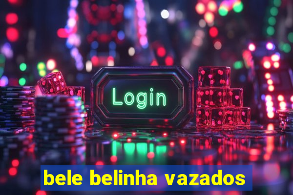 bele belinha vazados