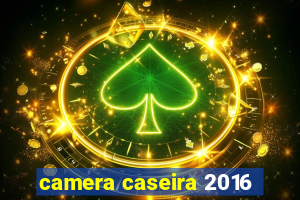 camera caseira 2016