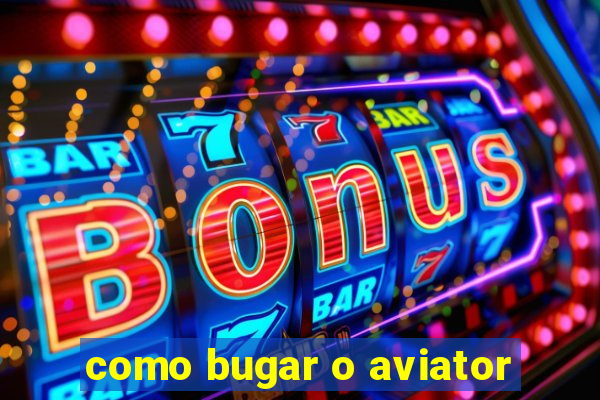 como bugar o aviator