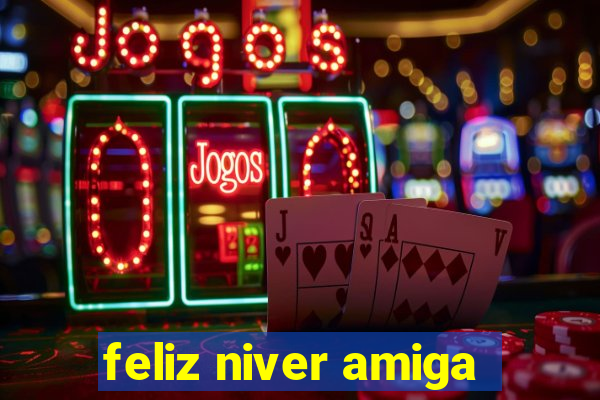 feliz niver amiga