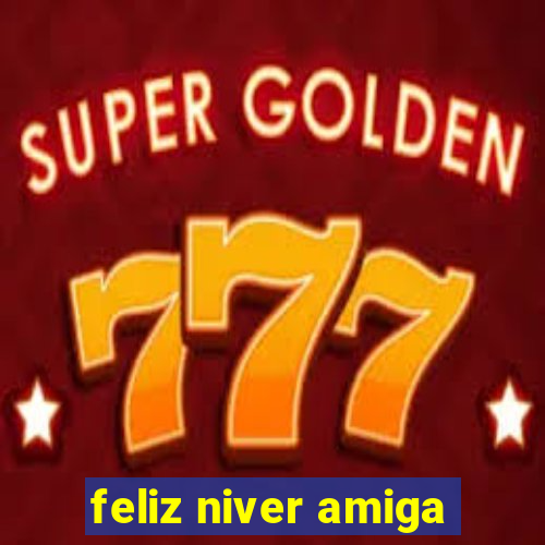 feliz niver amiga
