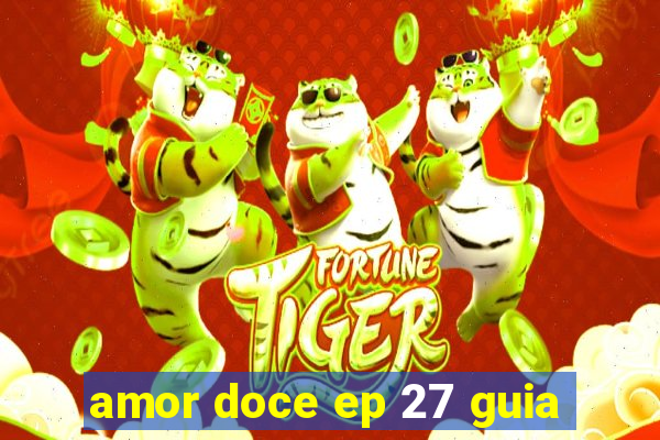 amor doce ep 27 guia