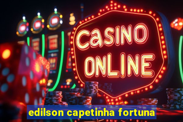edilson capetinha fortuna