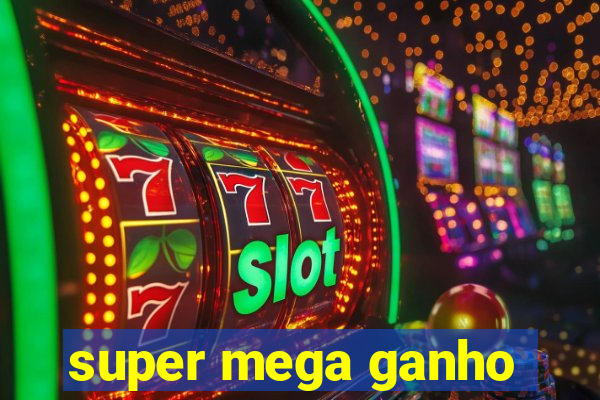 super mega ganho
