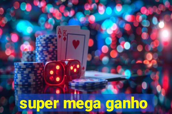 super mega ganho