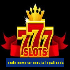 onde comprar coruja legalizada
