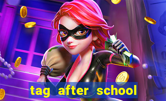 tag after school apk download