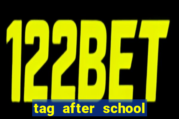 tag after school apk download