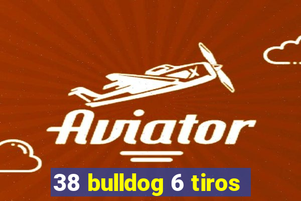 38 bulldog 6 tiros