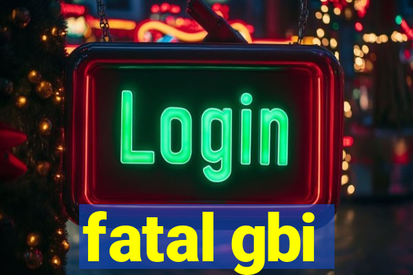 fatal gbi