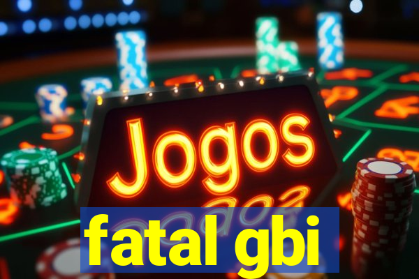 fatal gbi