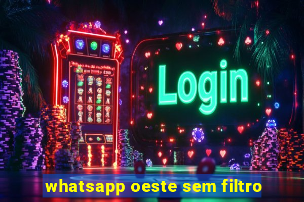 whatsapp oeste sem filtro