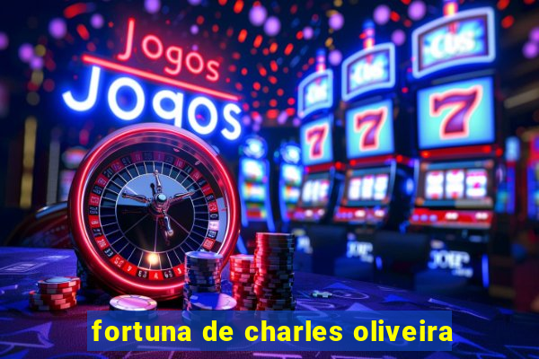 fortuna de charles oliveira