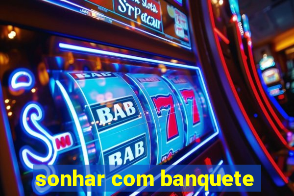sonhar com banquete