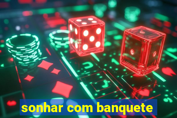 sonhar com banquete