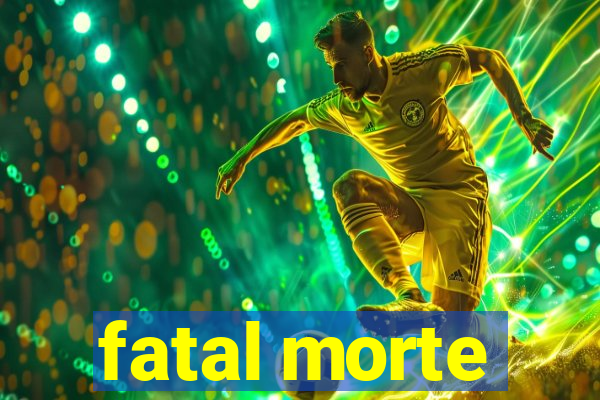 fatal morte