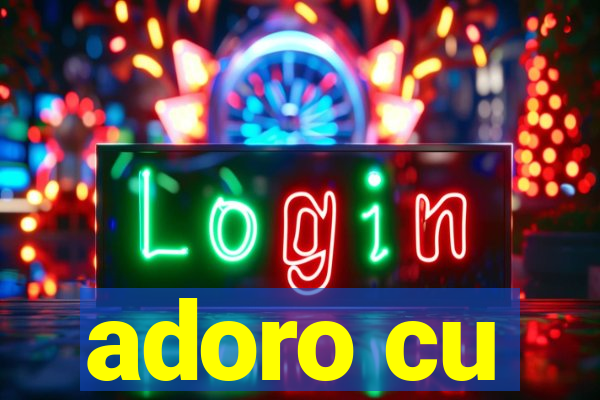 adoro cu