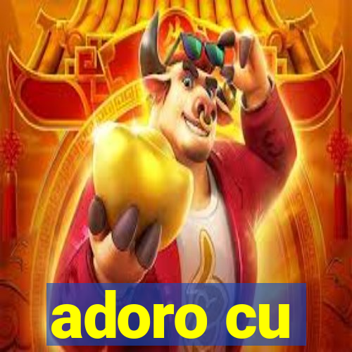 adoro cu
