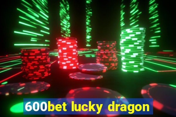 600bet lucky dragon