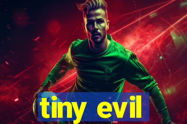 tiny evil