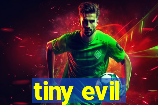 tiny evil