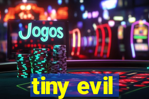 tiny evil