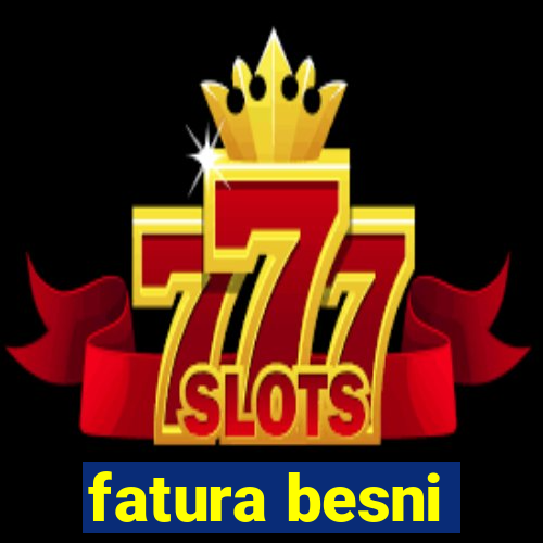 fatura besni